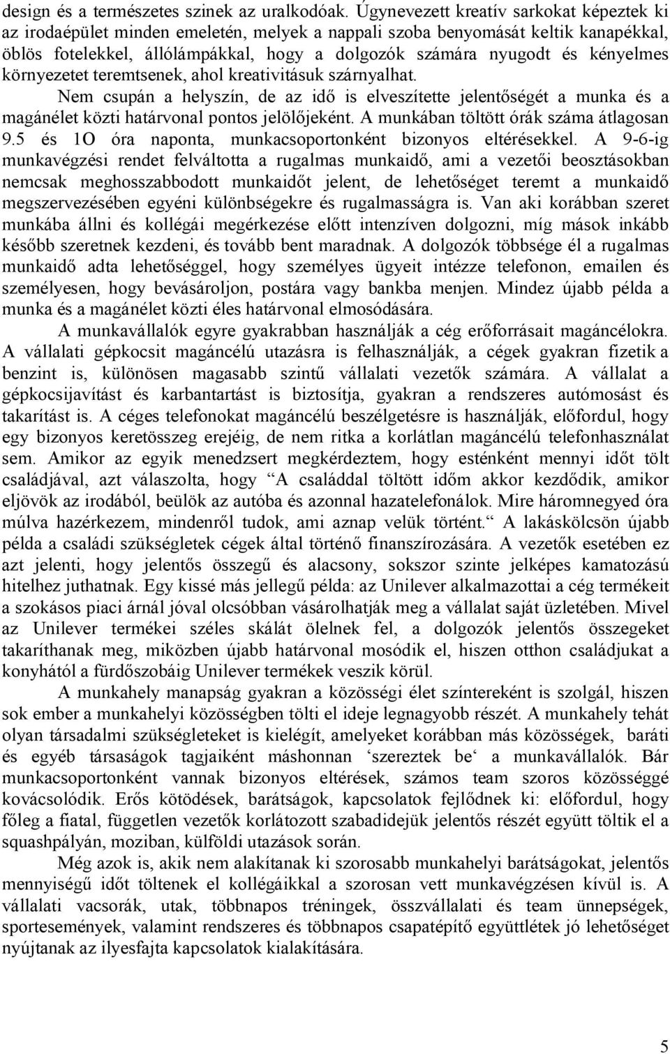 kényelmes környezetet teremtsenek, ahol kreativitásuk szárnyalhat. Nem csupán a helyszín, de az idő is elveszítette jelentőségét a munka és a magánélet közti határvonal pontos jelölőjeként.