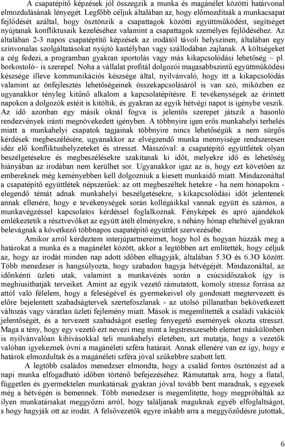 csapattagok személyes fejlődéséhez. Az általában 2-3 napos csapatéptítő képzések az irodától távoli helyszínen, általában egy színvonalas szolgáltatásokat nyújtó kastélyban vagy szállodában zajlanak.