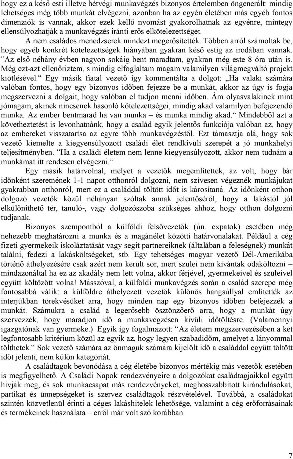 Többen arról számoltak be, hogy egyéb konkrét kötelezettségek hiányában gyakran késő estig az irodában vannak. Az első néhány évben nagyon sokáig bent maradtam, gyakran még este 8 óra után is.