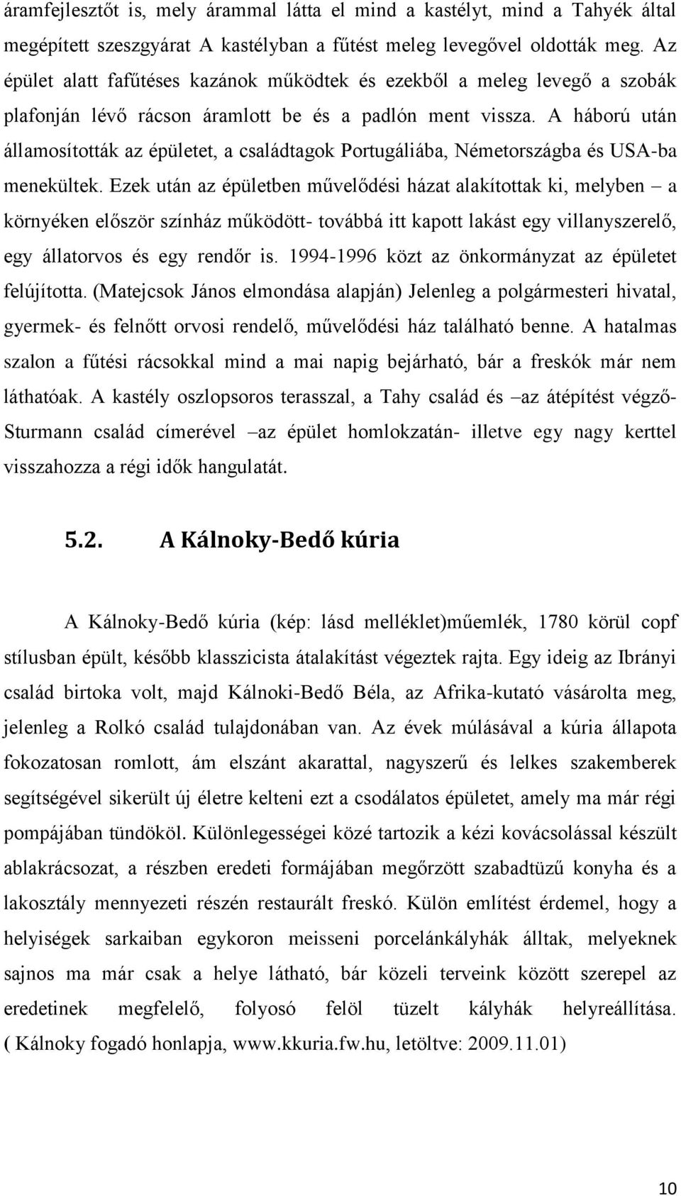 A háború után államosították az épületet, a családtagok Portugáliába, Németországba és USA-ba menekültek.