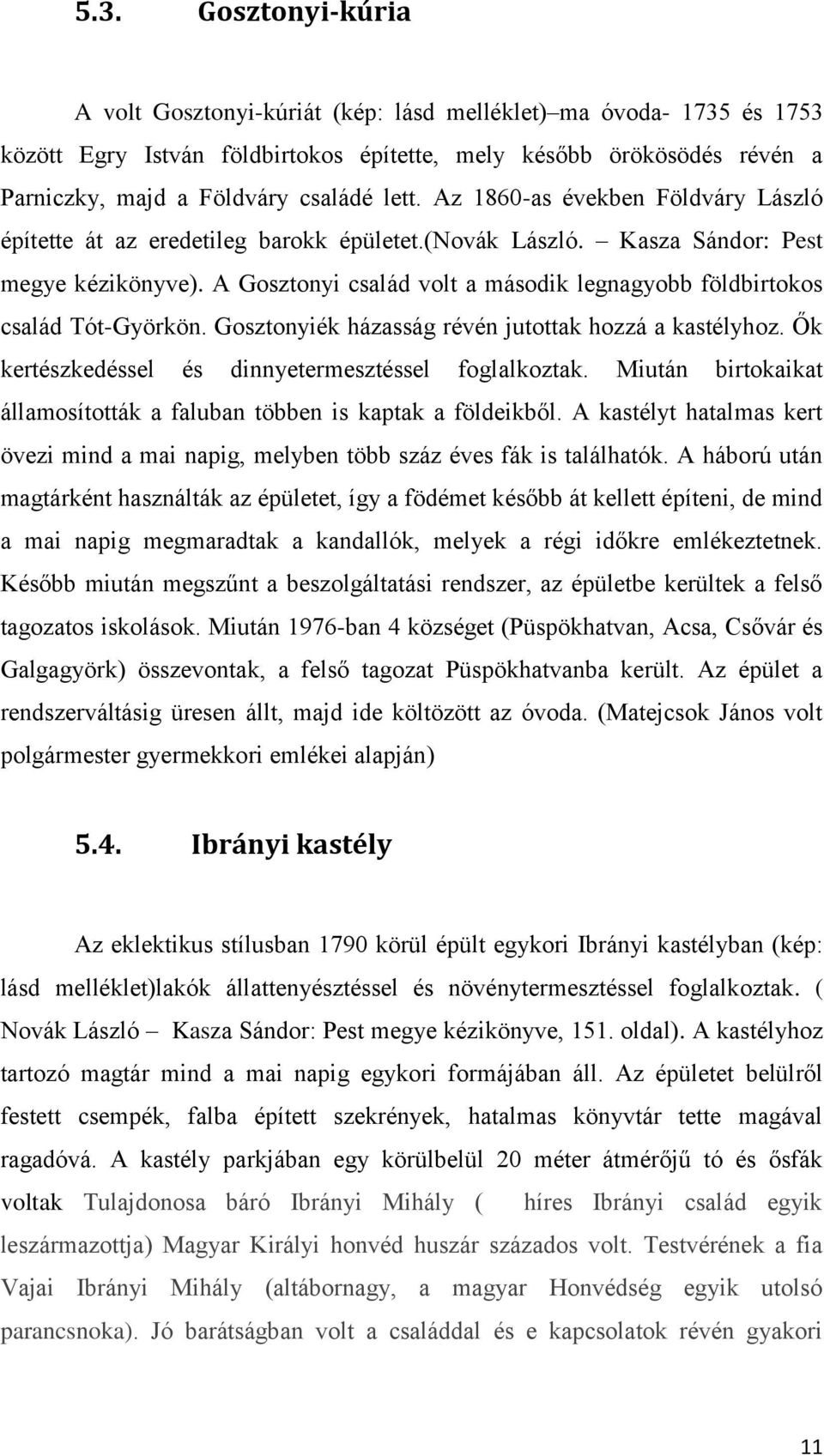 A Gosztonyi család volt a második legnagyobb földbirtokos család Tót-Györkön. Gosztonyiék házasság révén jutottak hozzá a kastélyhoz. Ők kertészkedéssel és dinnyetermesztéssel foglalkoztak.