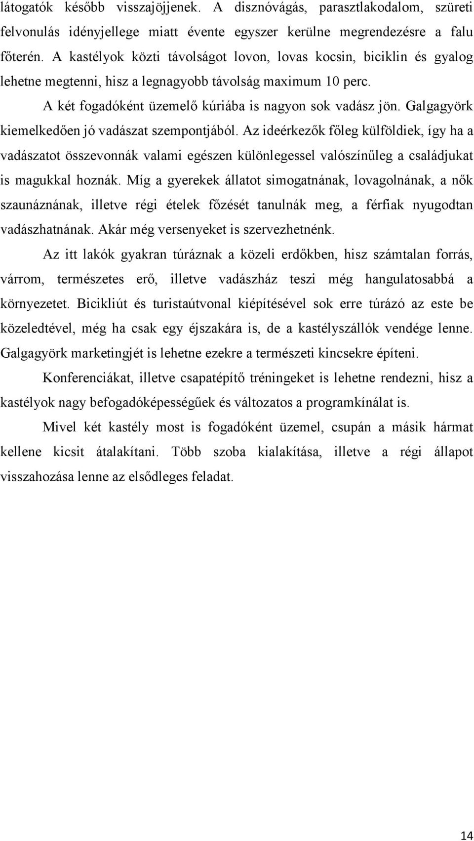 Galgagyörk kiemelkedően jó vadászat szempontjából. Az ideérkezők főleg külföldiek, így ha a vadászatot összevonnák valami egészen különlegessel valószínűleg a családjukat is magukkal hoznák.