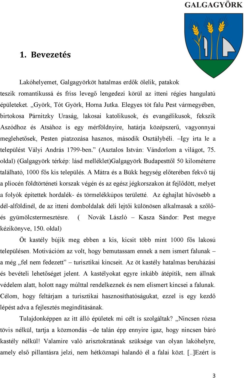 Pesten piatzozása hasznos, második Osztálybéli. Igy irta le a települést Vályi András 1799-ben. (Asztalos István: Vándorlom a világot, 75.