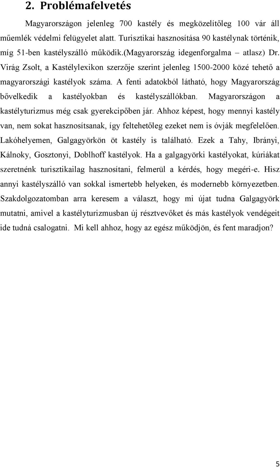 Virág Zsolt, a Kastélylexikon szerzője szerint jelenleg 1500-2000 közé tehető a magyarországi kastélyok száma.