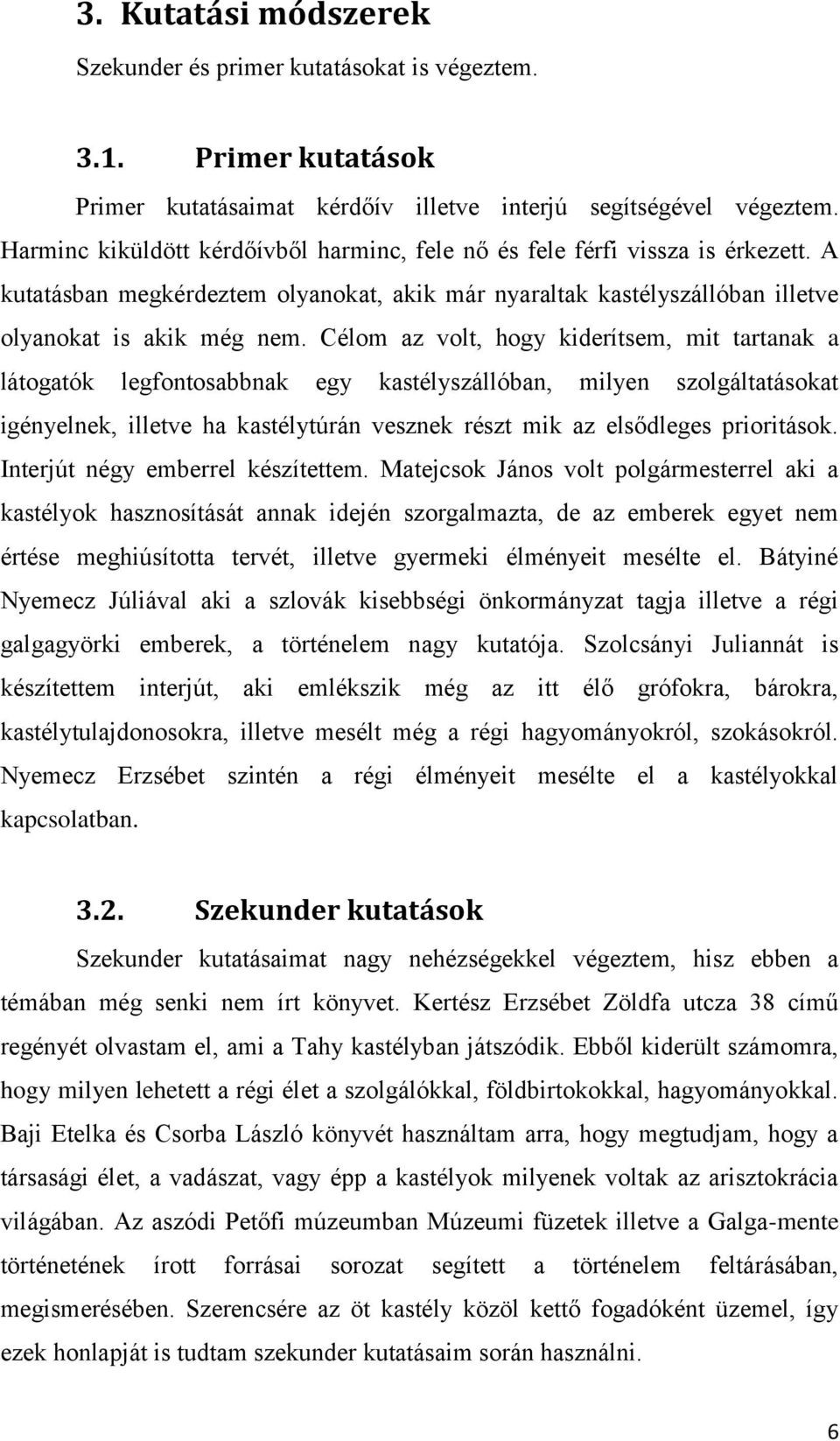 Célom az volt, hogy kiderítsem, mit tartanak a látogatók legfontosabbnak egy kastélyszállóban, milyen szolgáltatásokat igényelnek, illetve ha kastélytúrán vesznek részt mik az elsődleges prioritások.