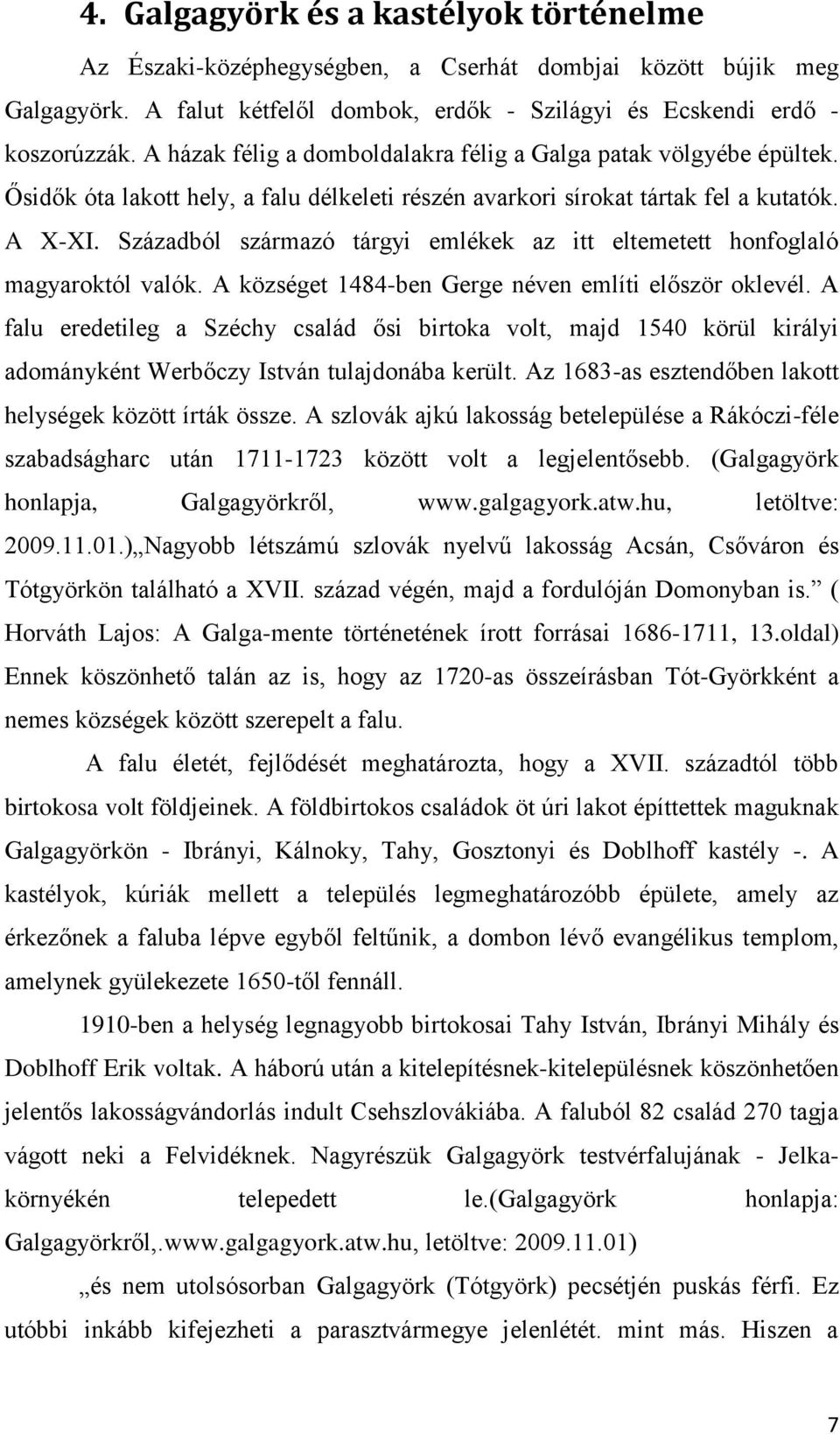 Századból származó tárgyi emlékek az itt eltemetett honfoglaló magyaroktól valók. A községet 1484-ben Gerge néven említi először oklevél.