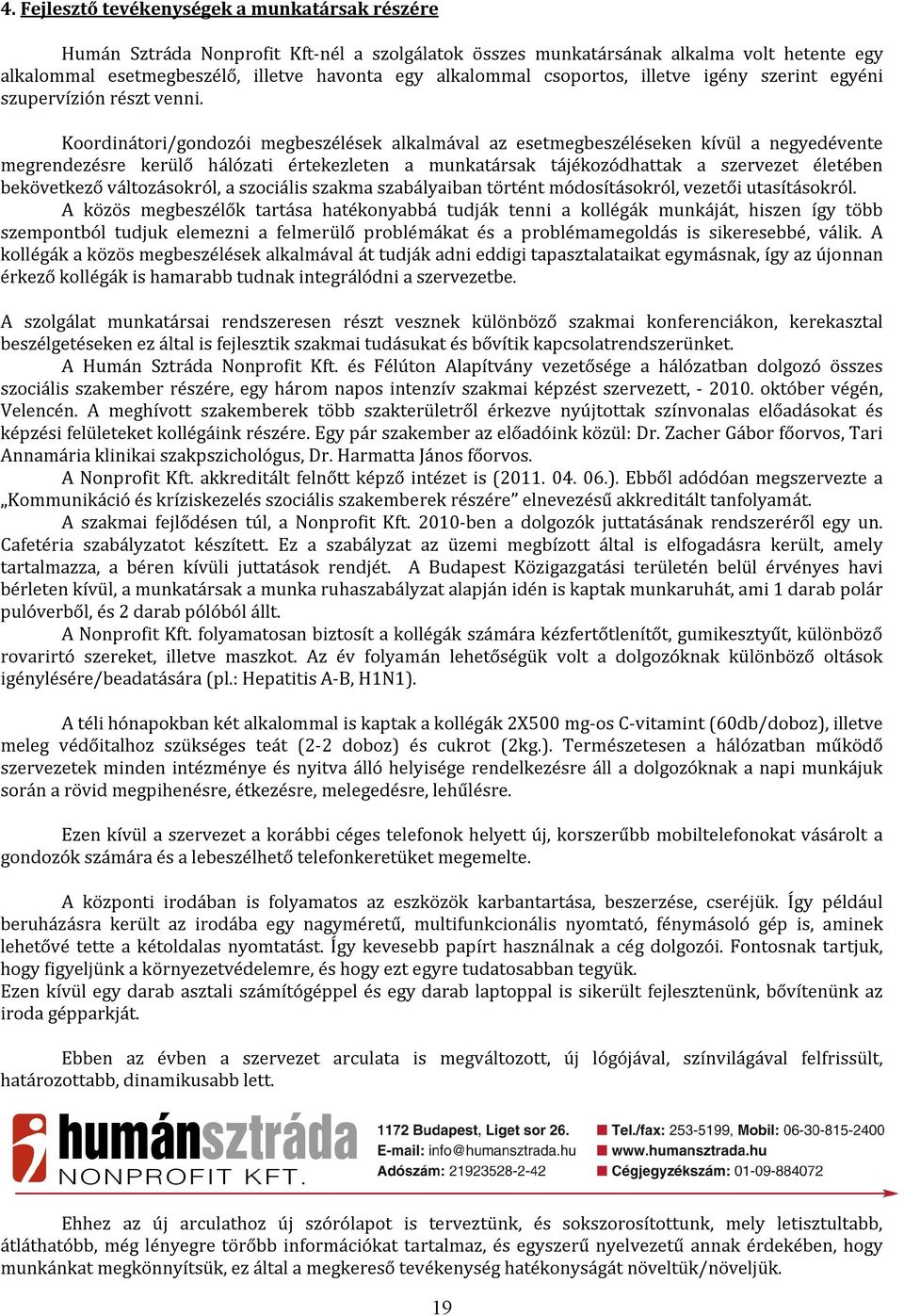 Koordinátori/gondozói megbeszélések alkalmával az esetmegbeszéléseken kívül a negyedévente megrendezésre kerülő hálózati értekezleten a munkatársak tájékozódhattak a szervezet életében bekövetkező