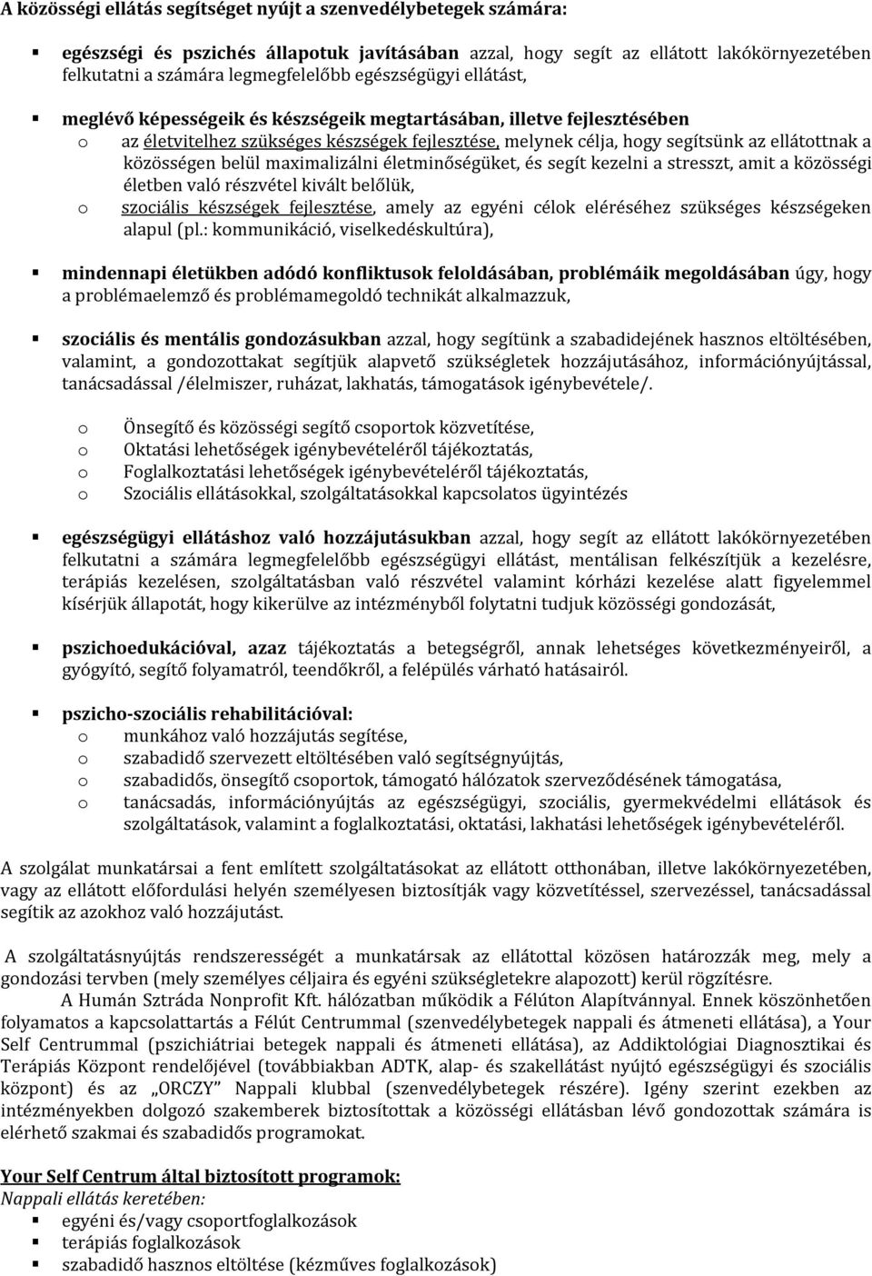 közösségen belül maximalizálni életminőségüket, és segít kezelni a stresszt, amit a közösségi életben való részvétel kivált belőlük, o szociális készségek fejlesztése, amely az egyéni célok