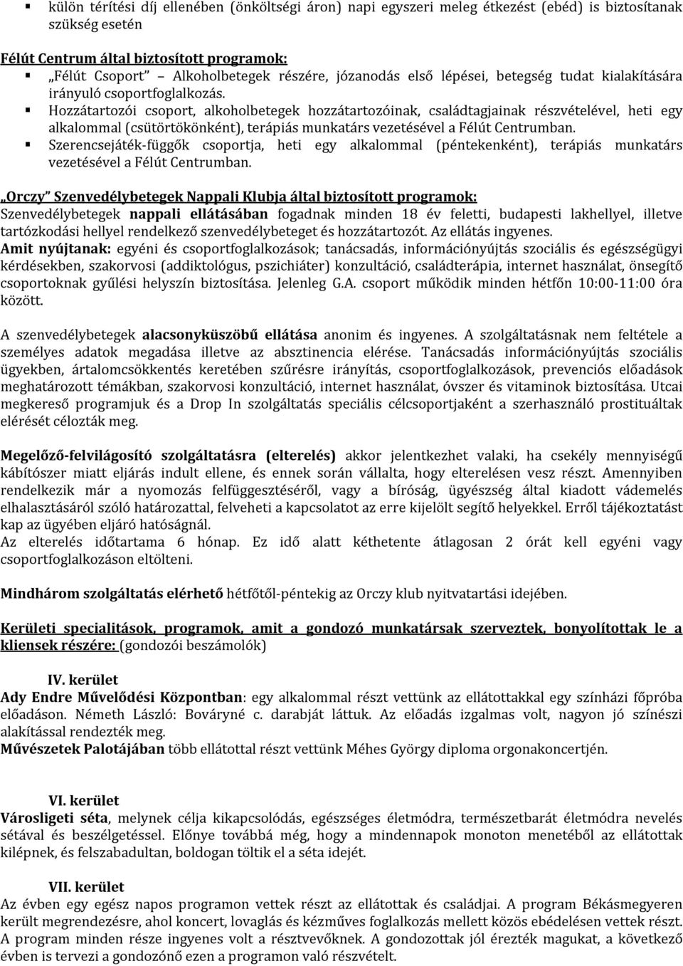 Hozzátartozói csoport, alkoholbetegek hozzátartozóinak, családtagjainak részvételével, heti egy alkalommal (csütörtökönként), terápiás munkatárs vezetésével a Félút Centrumban.