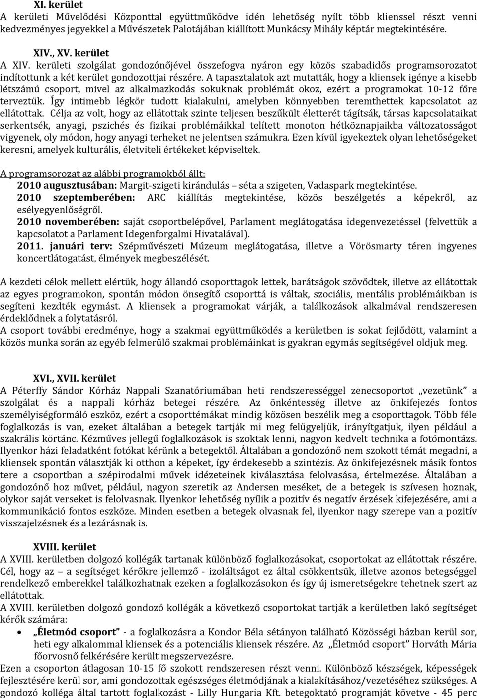 A tapasztalatok azt mutatták, hogy a kliensek igénye a kisebb létszámú csoport, mivel az alkalmazkodás sokuknak problémát okoz, ezért a programokat 10-12 főre terveztük.