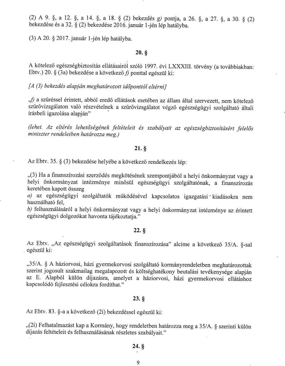 (3a) bekezdése a következő t) ponttal egészül ki : [A (3) bekezdés alapján meghatározott időponttól eltérni], a sz űréssel érintett, abból ered ő ellátások esetében az állam által szervezett, nem