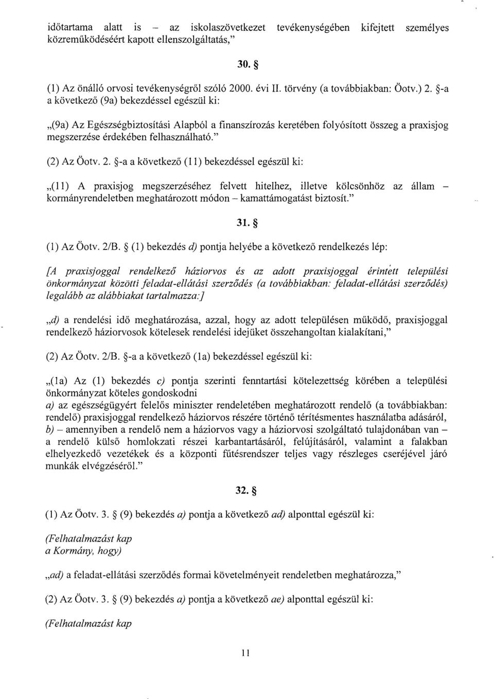 -a a következő (9a) bekezdéssel egészül ki : (9a) Az Egészségbiztosítási Alapból a finanszírozás keretében folyósított összeg a praxisjo g megszerzése érdekében felhasználható. (2) Az Öotv. 2.