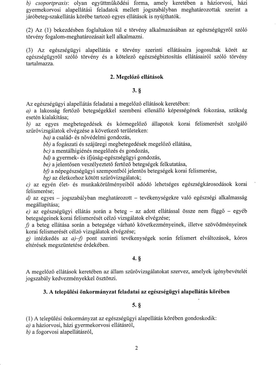 (3) Az egészségügyi alapellátás e törvény szerinti ellátásaira jogosultak körét a z egészségügyről szóló törvény és a kötelez ő egészségbiztosítás ellátásairól szóló törvén y tartalmazza. 2.