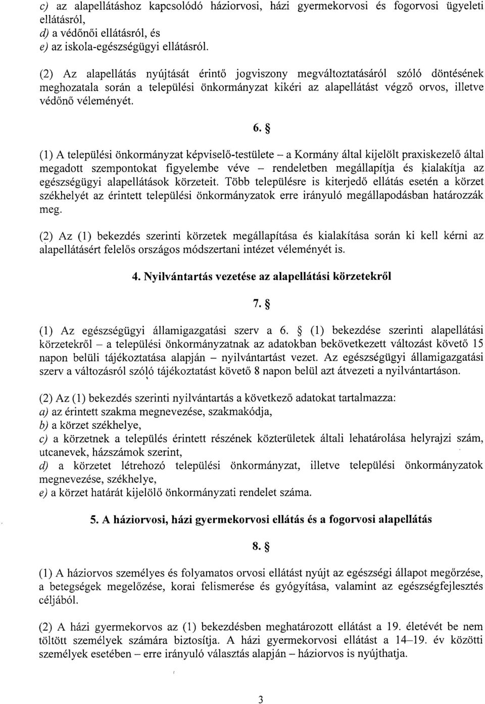 (1) A települési önkormányzat képvisel ő-testülete a Kormány által kijelölt praxiskezel ő álta l megadott szempontokat figyelembe véve rendeletben megállapítja és kialakítja a z egészségügyi