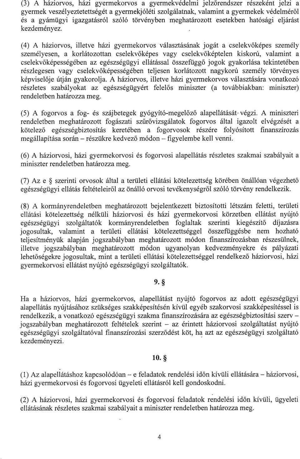 (4) A háziorvos, illetve házi gyermekorvos választásának jogát a cselekv őképes személy személyesen, a korlátozottan cselekv őképes vagy cselekvőképtelen kiskorú, valamint a cselekvőképességében az