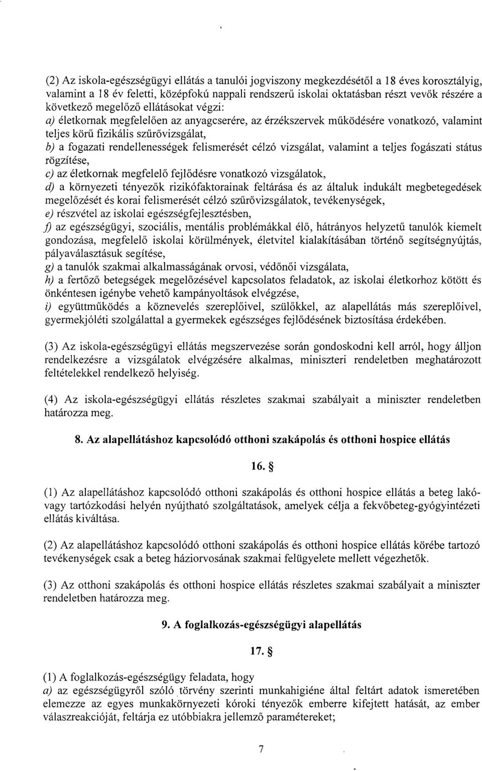 rendellenességek felismerését célzó vizsgálat, valamint a teljes fogászati státu s rögzítése, c) az életkornak megfelel ő fejl ődésre vonatkozó vizsgálatok, d) a környezeti tényezők rizikófaktorainak