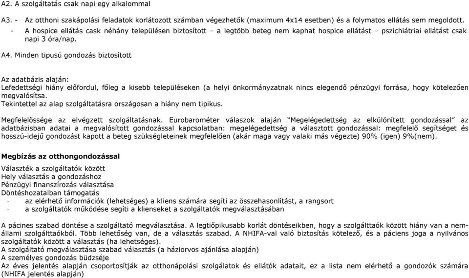 Minden tipusú gondozás biztosított Az adatbázis alaján: Lefedettségi hiány elıfordul, fıleg a kisebb településeken (a helyi önkormányzatnak nincs elegendı pénzügyi forrása, hogy kötelezıen