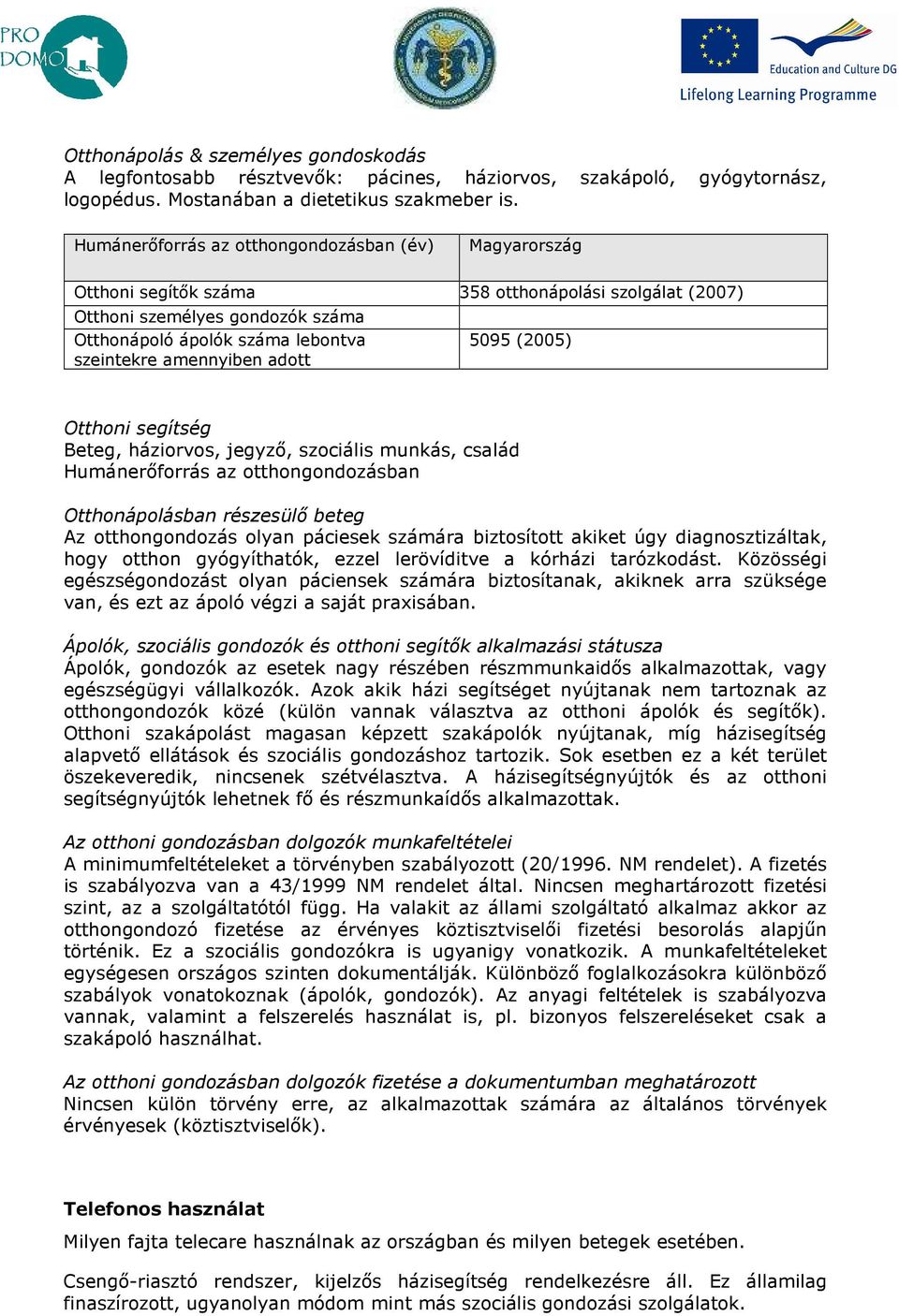 adott 5095 (2005) Otthoni segítség Beteg, háziorvos, jegyzı, szociális munkás, család Humánerıforrás az otthongondozásban Otthonápolásban részesülı beteg Az otthongondozás olyan páciesek számára