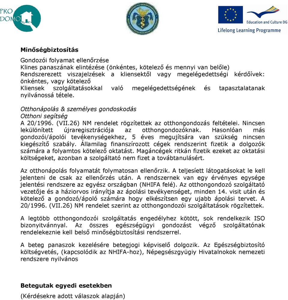 26) NM rendelet rögzítettek az otthongondozás feltételei. Nincsen lekülönített újraregisztrációja az otthongondozóknak.