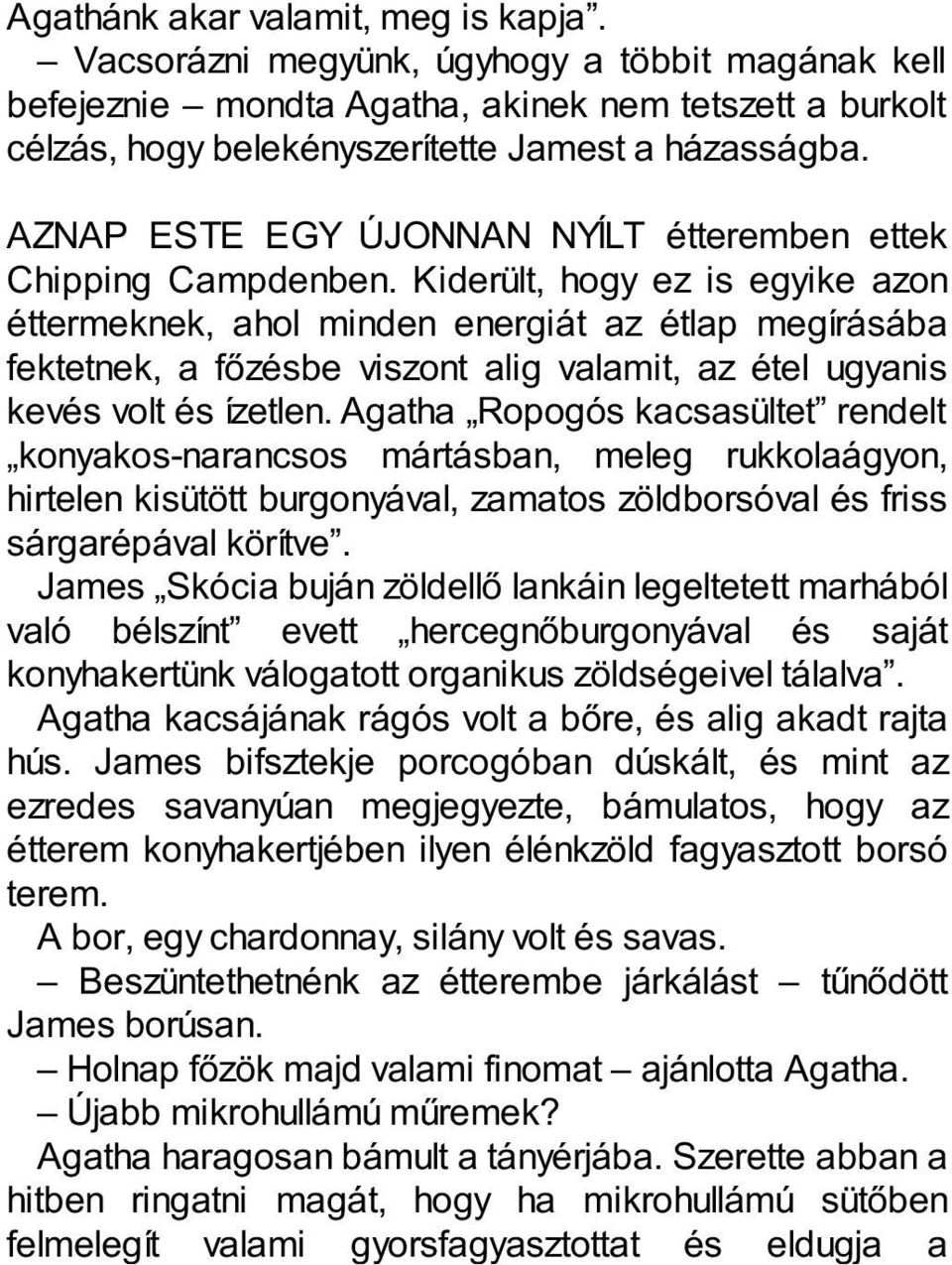 Kiderült, hogy ez is egyike azon éttermeknek, ahol minden energiát az étlap megírásába fektetnek, a főzésbe viszont alig valamit, az étel ugyanis kevés volt és ízetlen.