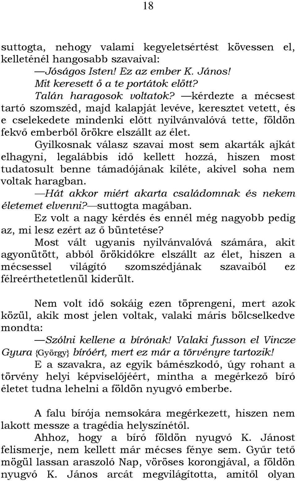 Gyilkosnak válasz szavai most sem akarták ajkát elhagyni, legalábbis idı kellett hozzá, hiszen most tudatosult benne támadójának kiléte, akivel soha nem voltak haragban.