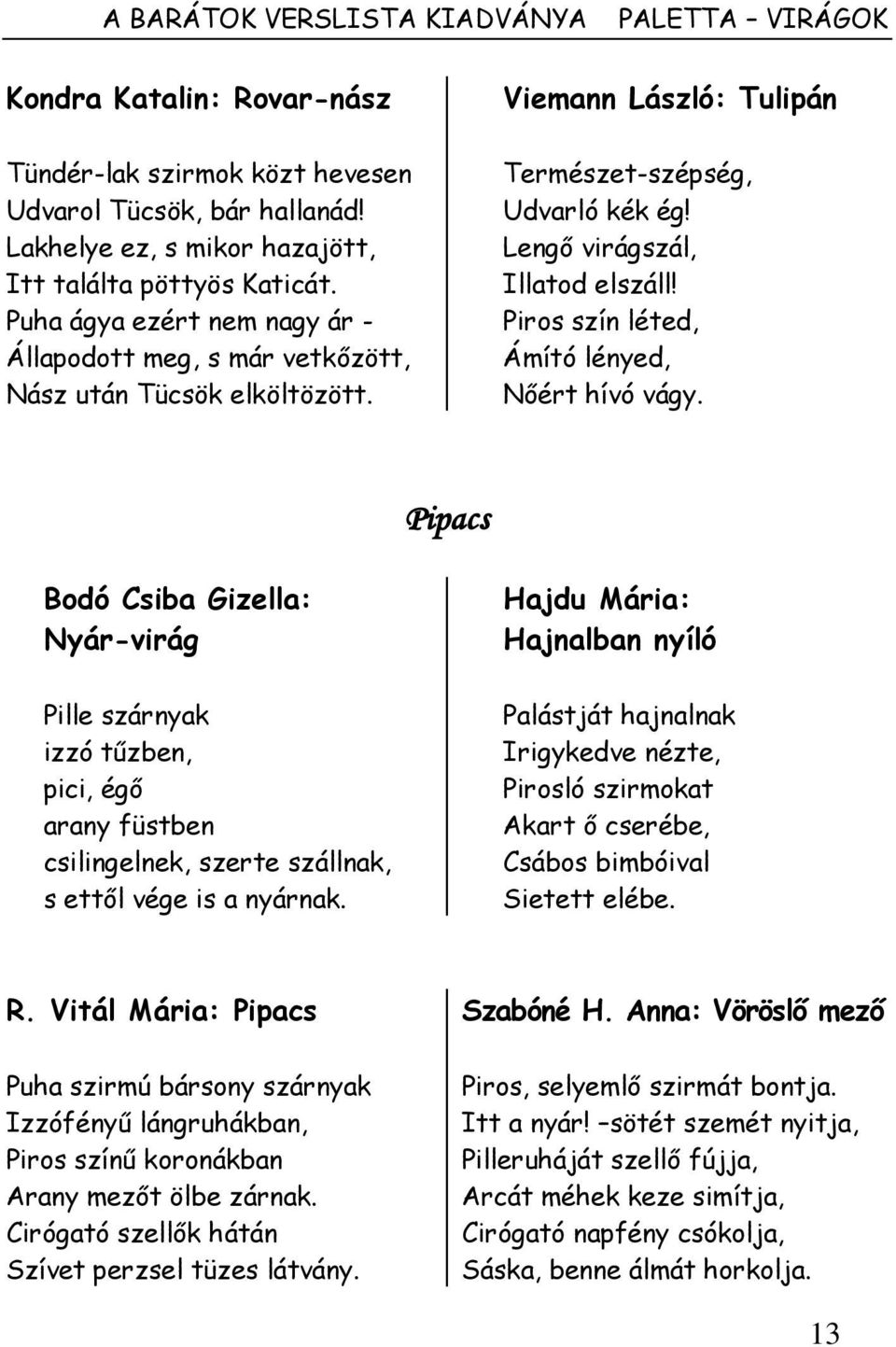 Piros szín léted, Ámító lényed, Nőért hívó vágy. Pipacs Bodó Csiba Gizella: Nyár-virág Pille szárnyak izzó tűzben, pici, égő arany füstben csilingelnek, szerte szállnak, s ettől vége is a nyárnak.