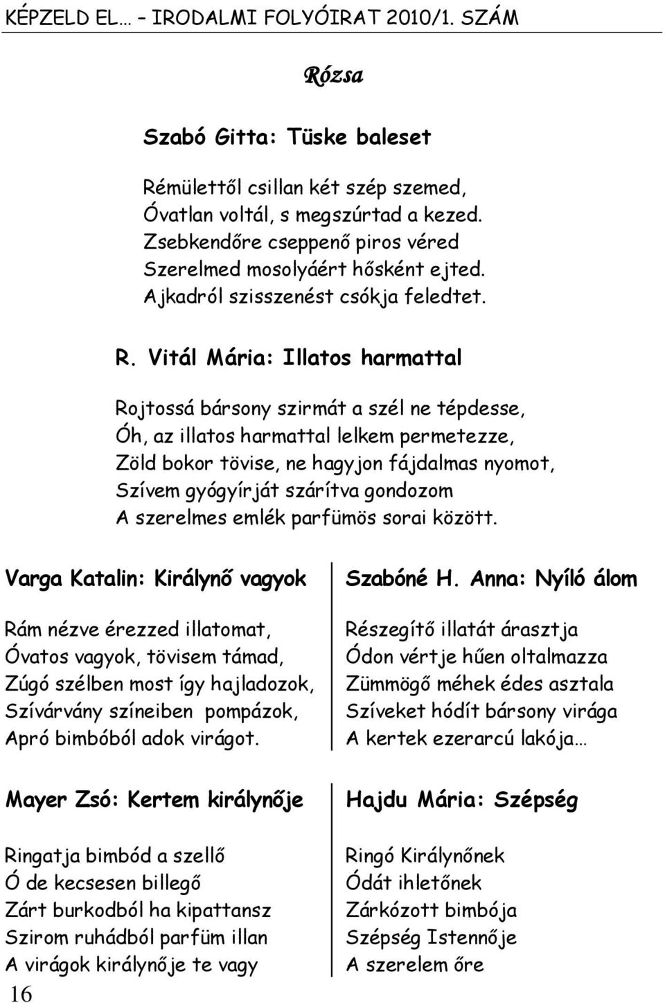 Vitál Mária: Illatos harmattal Rojtossá bársony szirmát a szél ne tépdesse, Óh, az illatos harmattal lelkem permetezze, Zöld bokor tövise, ne hagyjon fájdalmas nyomot, Szívem gyógyírját szárítva