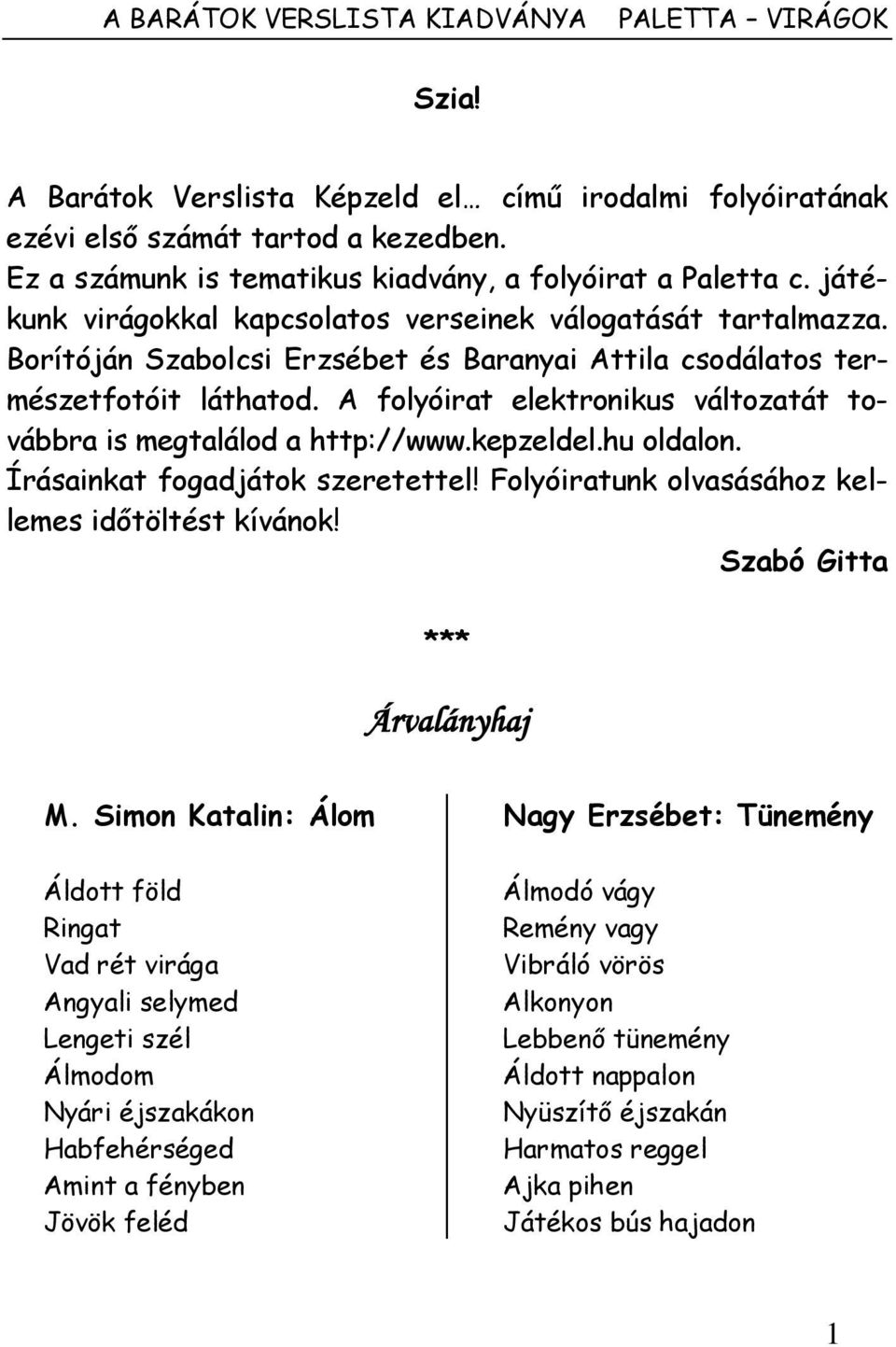 Borítóján Szabolcsi Erzsébet és Baranyai Attila csodálatos természetfotóit láthatod. A folyóirat elektronikus változatát továbbra is megtalálod a http://www.kepzeldel.hu oldalon.