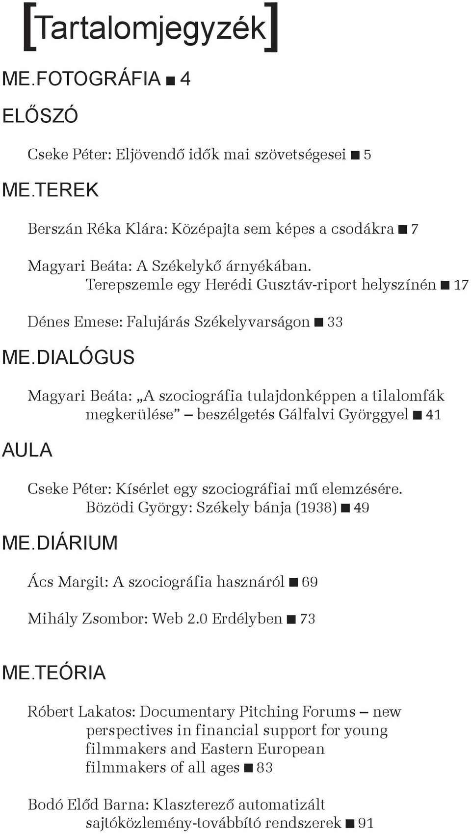 DIALÓGUS AULA Magyari Beáta: A szociográfia tulajdonképpen a tilalomfák megkerülése beszélgetés Gálfalvi Györggyel 41 Cseke Péter: Kísérlet egy szociográfiai mű elemzésére.