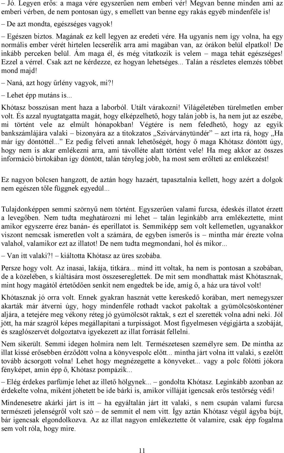 Ha ugyanis nem így volna, ha egy normális ember vérét hirtelen lecserélik arra ami magában van, az órákon belül elpatkol! De inkább perceken belül.