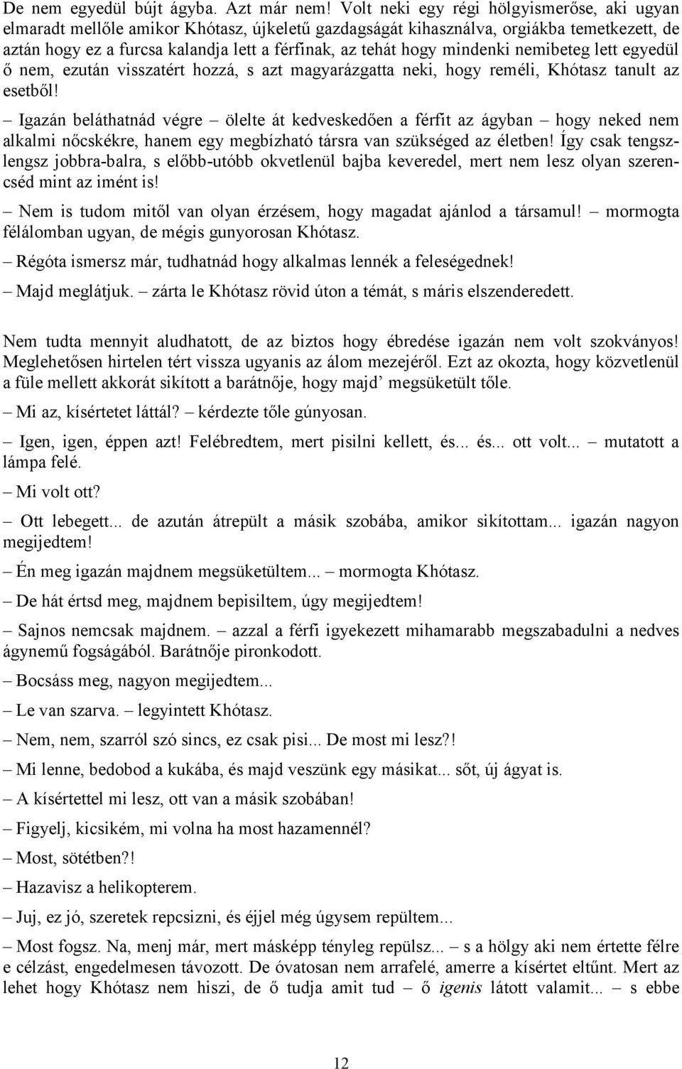 mindenki nemibeteg lett egyedül ő nem, ezután visszatért hozzá, s azt magyarázgatta neki, hogy reméli, Khótasz tanult az esetből!