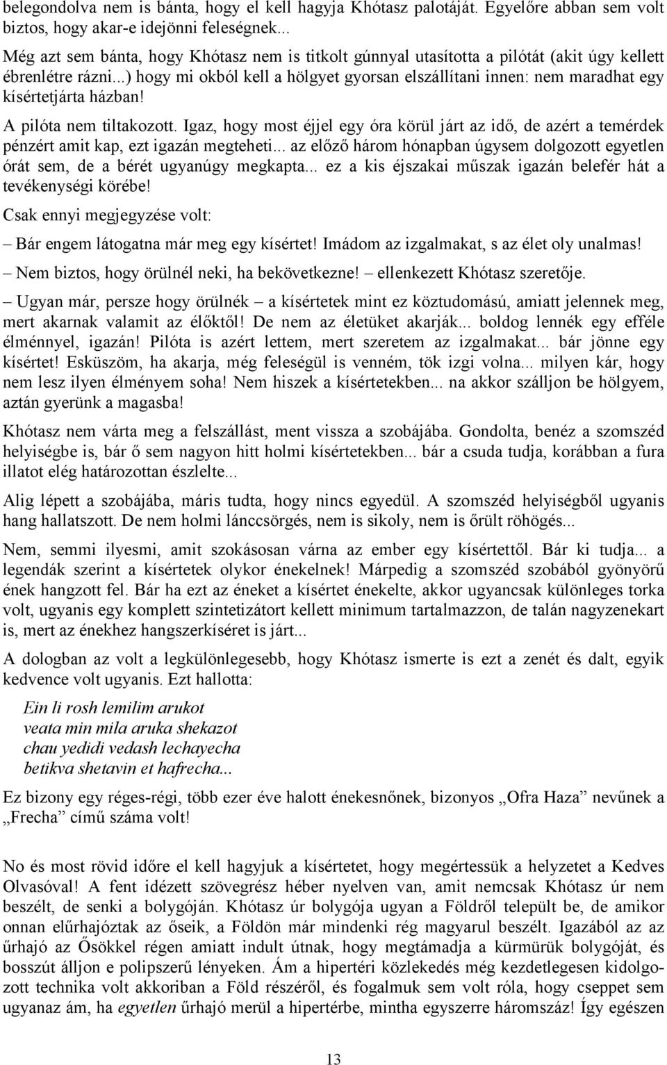 ..) hogy mi okból kell a hölgyet gyorsan elszállítani innen: nem maradhat egy kísértetjárta házban! A pilóta nem tiltakozott.