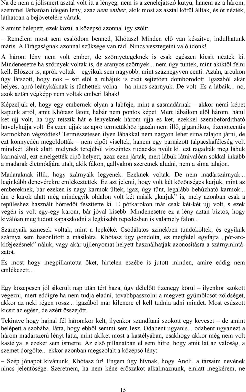 A Drágaságnak azonnal szüksége van rád! Nincs vesztegetni való időnk! A három lény nem volt ember, de szörnyetegeknek is csak egészen kicsit néztek ki.