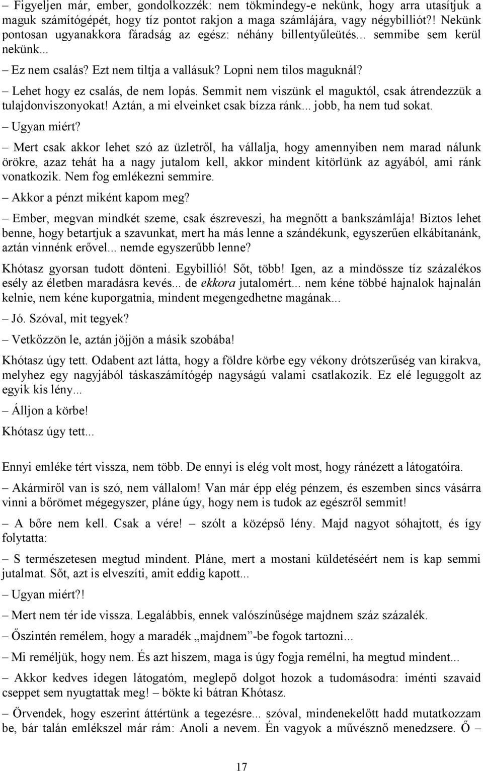 Lehet hogy ez csalás, de nem lopás. Semmit nem viszünk el maguktól, csak átrendezzük a tulajdonviszonyokat! Aztán, a mi elveinket csak bízza ránk... jobb, ha nem tud sokat. Ugyan miért?