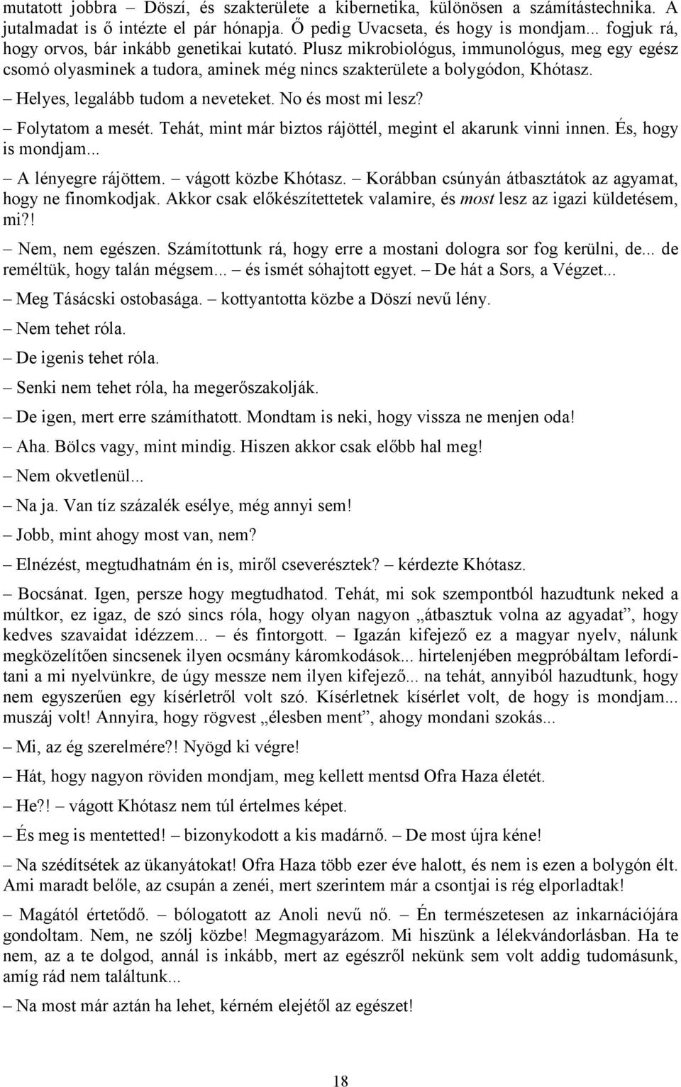 Helyes, legalább tudom a neveteket. No és most mi lesz? Folytatom a mesét. Tehát, mint már biztos rájöttél, megint el akarunk vinni innen. És, hogy is mondjam... A lényegre rájöttem.