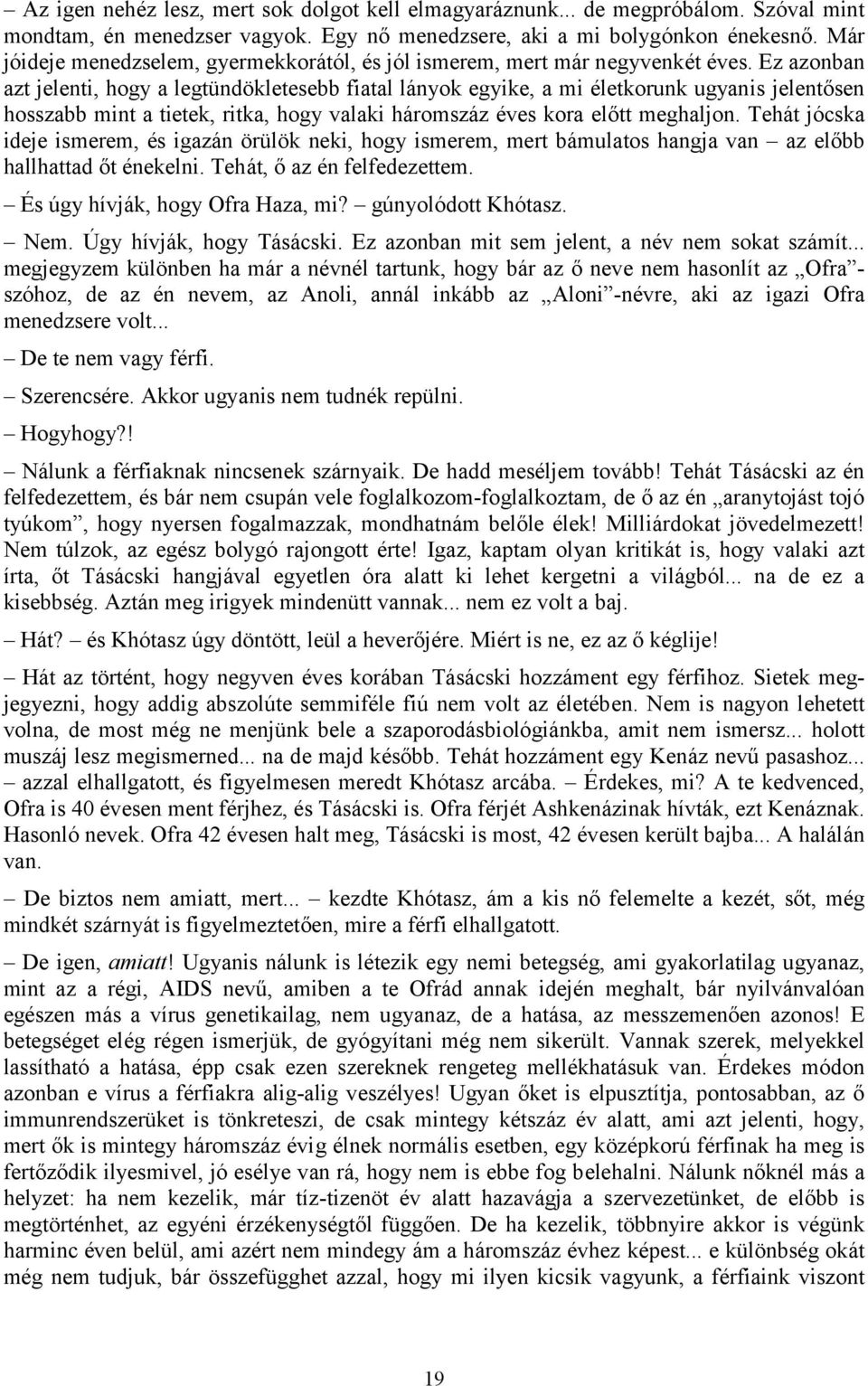 Ez azonban azt jelenti, hogy a legtündökletesebb fiatal lányok egyike, a mi életkorunk ugyanis jelentősen hosszabb mint a tietek, ritka, hogy valaki háromszáz éves kora előtt meghaljon.