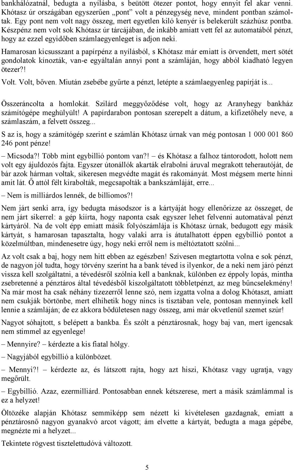 Készpénz nem volt sok Khótasz úr tárcájában, de inkább amiatt vett fel az automatából pénzt, hogy az ezzel egyidőben számlaegyenleget is adjon neki.