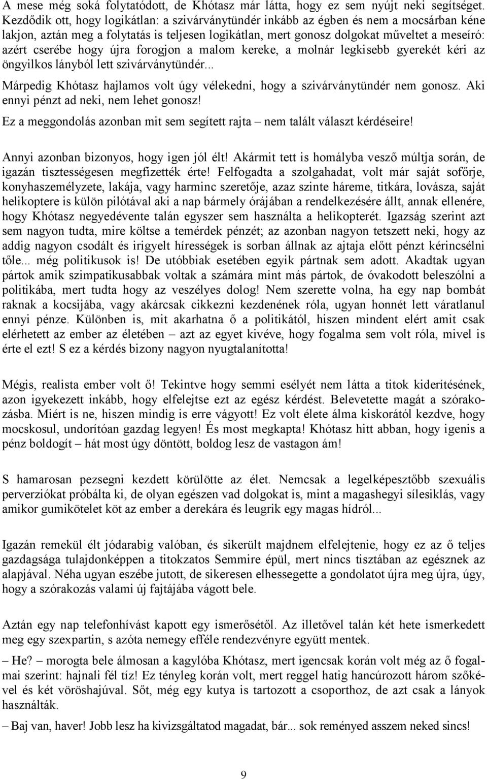 hogy újra forogjon a malom kereke, a molnár legkisebb gyerekét kéri az öngyilkos lányból lett szivárványtündér... Márpedig Khótasz hajlamos volt úgy vélekedni, hogy a szivárványtündér nem gonosz.