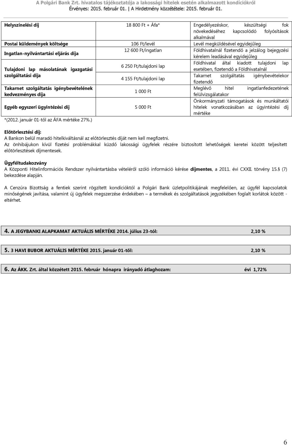 Tulajdoni lap másolatának igazgatási esetében, fizetendő a Földhivatalnál szolgáltatási díja Takarnet szolgáltatás igénybevételekor 4 155 Ft/tulajdoni lap fizetendő Takarnet szolgáltatás