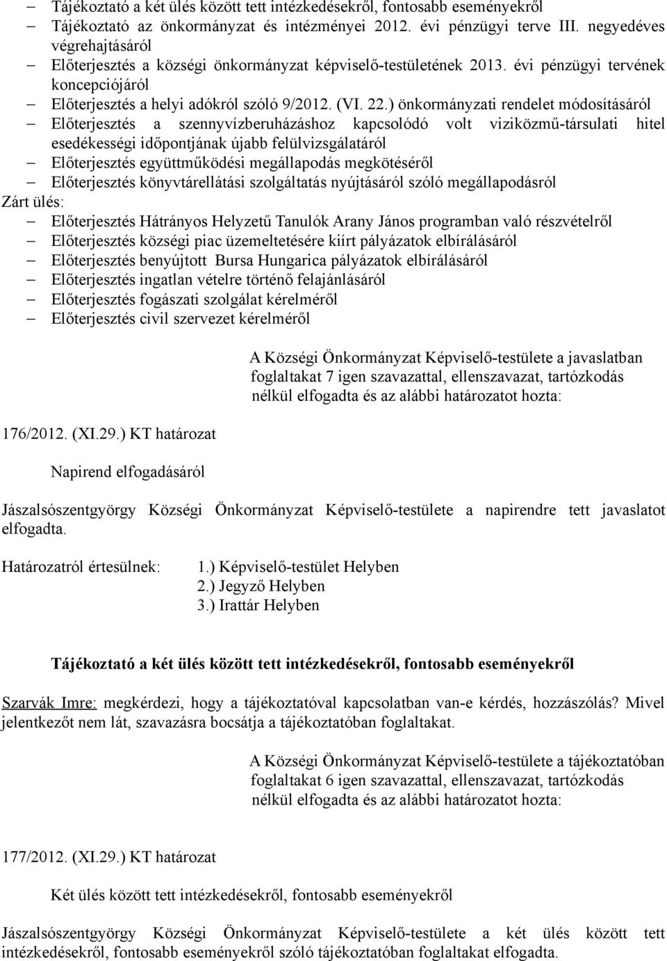 ) önkormányzati rendelet módosításáról Előterjesztés a szennyvízberuházáshoz kapcsolódó volt viziközmű-társulati hitel esedékességi időpontjának újabb felülvizsgálatáról Előterjesztés együttműködési