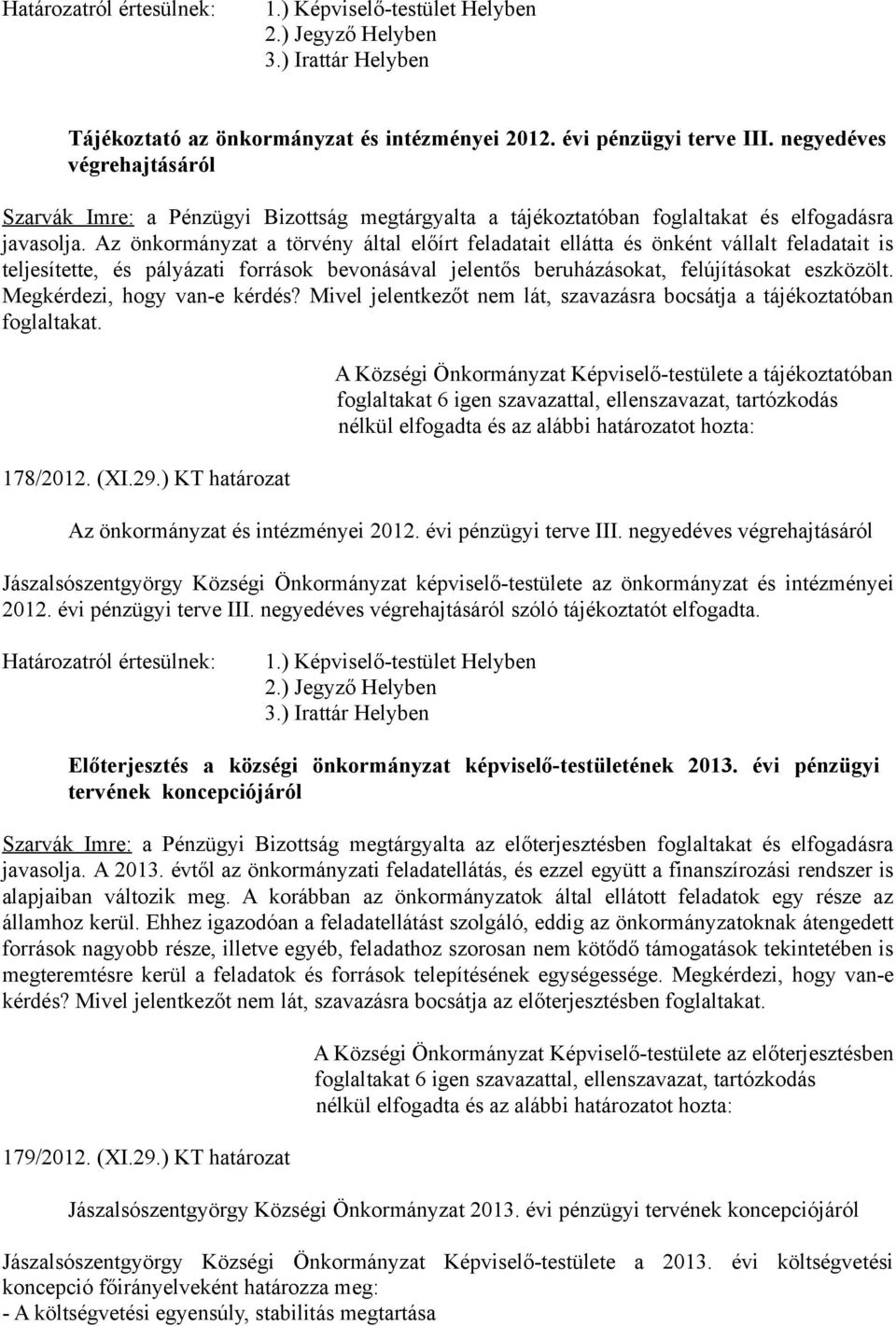 Az önkormányzat a törvény által előírt feladatait ellátta és önként vállalt feladatait is teljesítette, és pályázati források bevonásával jelentős beruházásokat, felújításokat eszközölt.