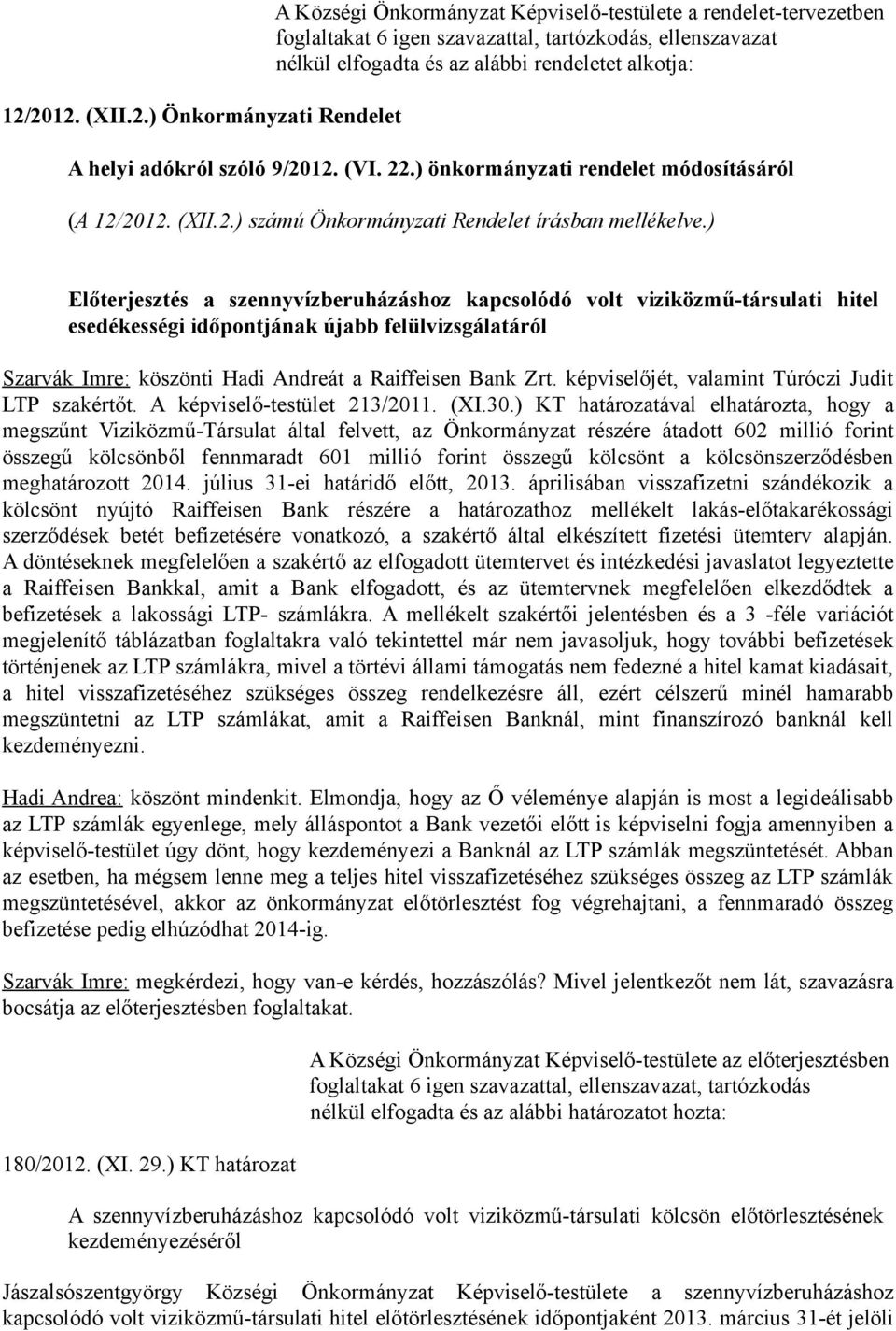 ) Előterjesztés a szennyvízberuházáshoz kapcsolódó volt viziközmű-társulati hitel esedékességi időpontjának újabb felülvizsgálatáról Szarvák Imre: köszönti Hadi Andreát a Raiffeisen Bank Zrt.