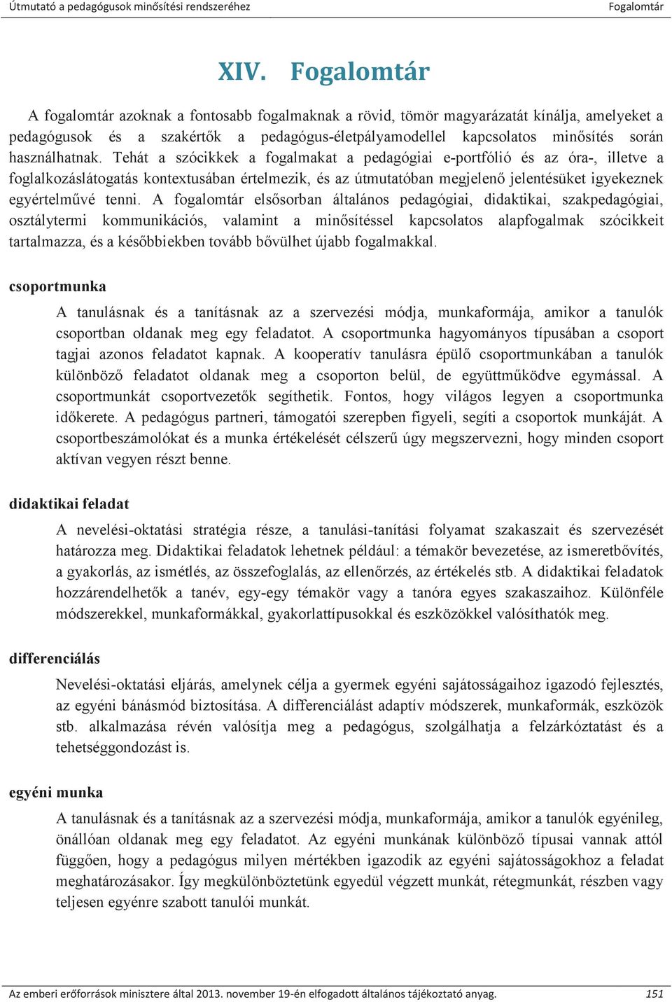 A fogalomtár elsősorban általános pedagógiai, didaktikai, szakpedagógiai, osztálytermi kommunikációs, valamint a minősítéssel kapcsolatos alapfogalmak szócikkeit tartalmazza, és a későbbiekben tovább