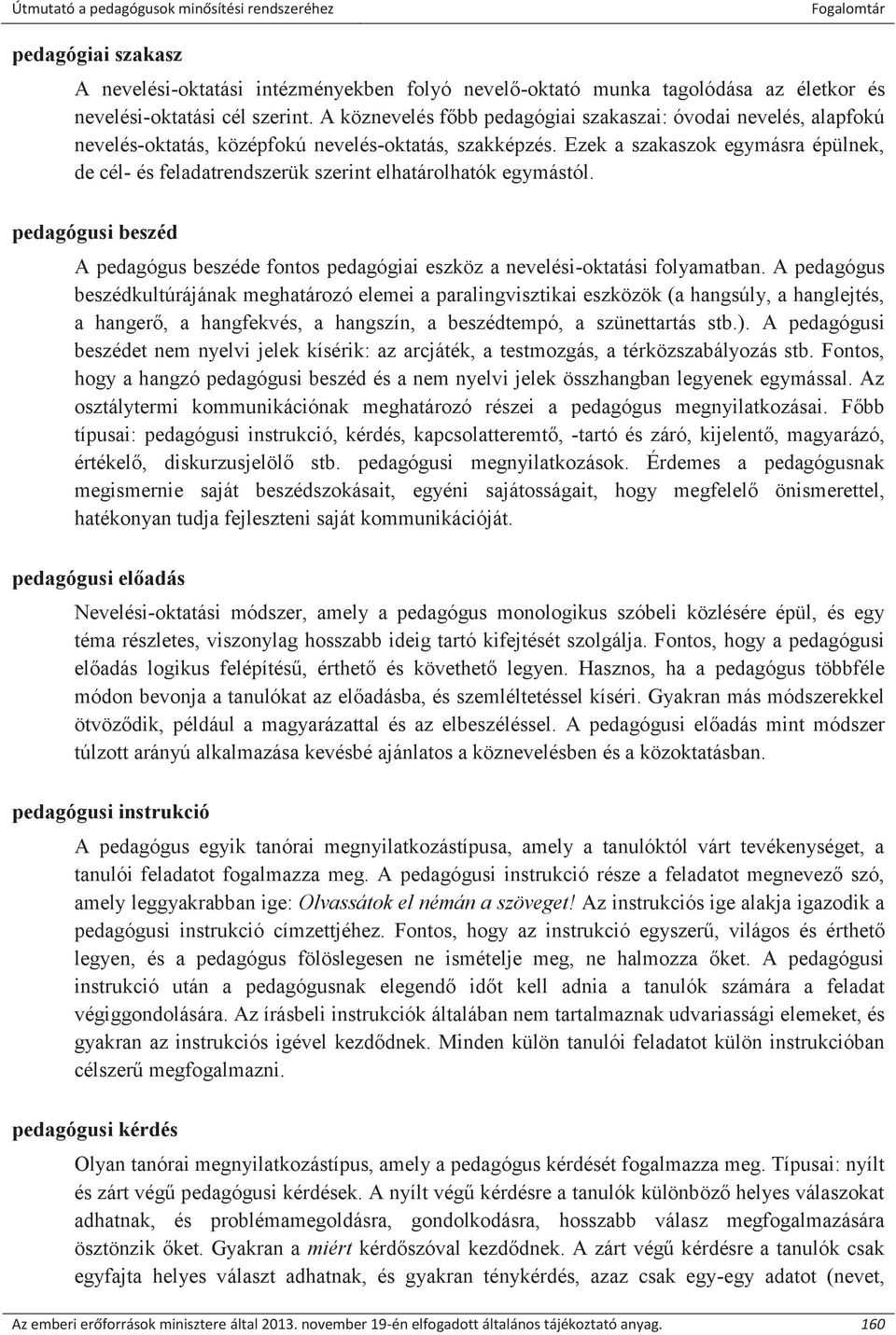 Ezek a szakaszok egymásra épülnek, de cél- és feladatrendszerük szerint elhatárolhatók egymástól. pedagógusi beszéd A pedagógus beszéde fontos pedagógiai eszköz a nevelési-oktatási folyamatban.