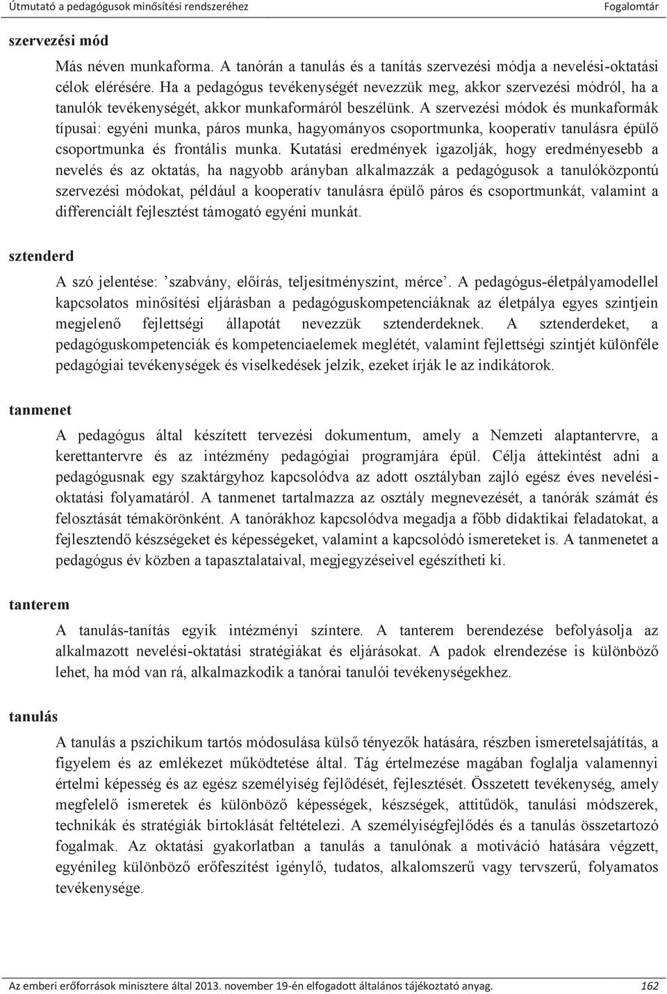 A szervezési módok és munkaformák típusai: egyéni munka, páros munka, hagyományos csoportmunka, kooperatív tanulásra épülő csoportmunka és frontális munka.