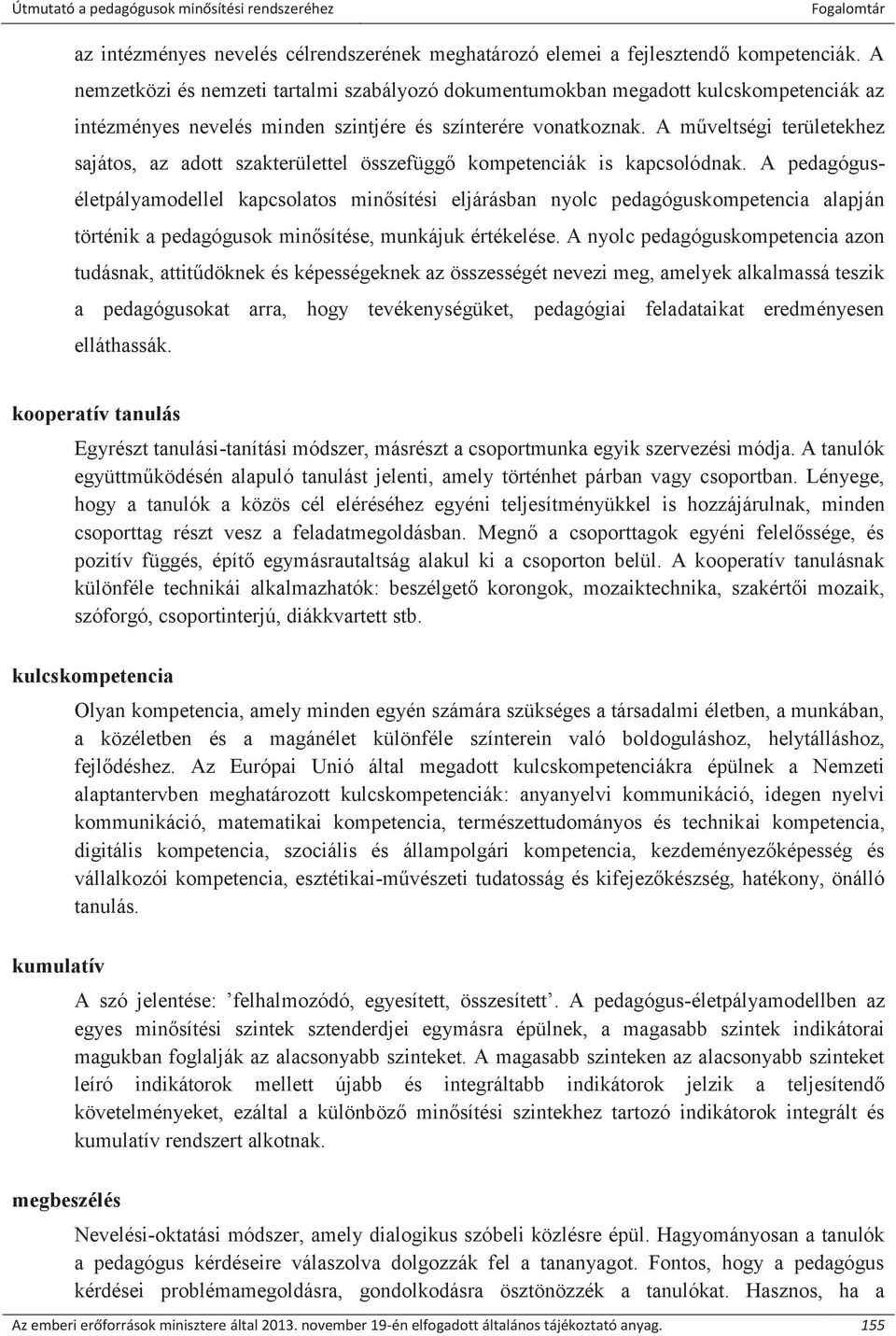 A műveltségi területekhez sajátos, az adott szakterülettel összefüggő kompetenciák is kapcsolódnak.