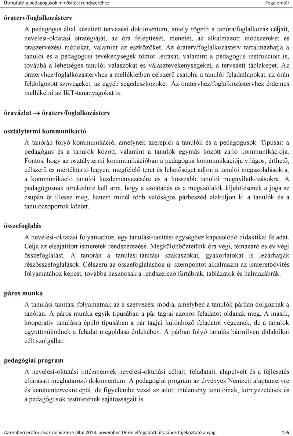 Az óraterv/foglalkozásterv tartalmazhatja a tanulói és a pedagógusi tevékenységek tömör leírását, valamint a pedagógus instrukcióit is, továbbá a lehetséges tanulói válaszokat és