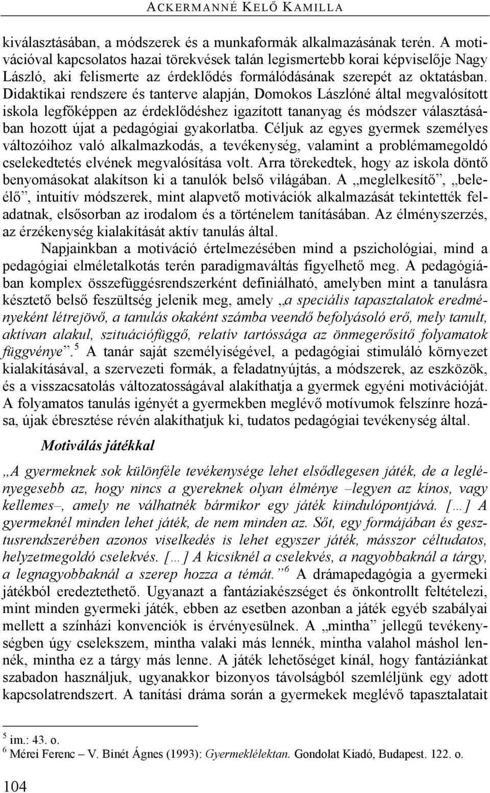 Didaktikai rendszere és tanterve alapján, Domokos Lászlóné által megvalósított iskola legfőképpen az érdeklődéshez igazított tananyag és módszer választásában hozott újat a pedagógiai gyakorlatba.