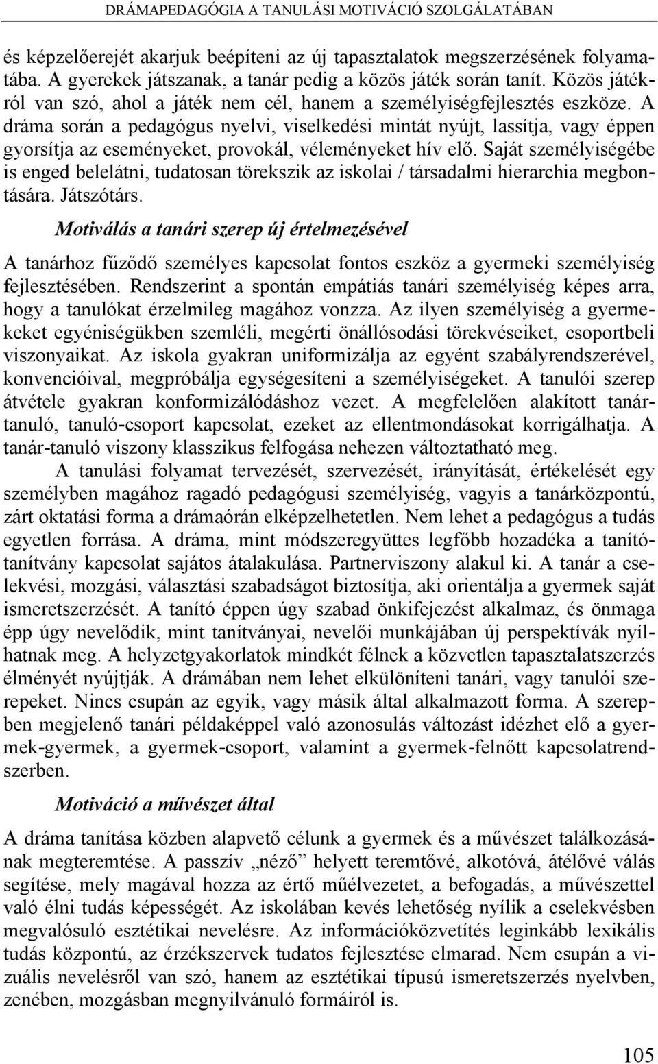 A dráma során a pedagógus nyelvi, viselkedési mintát nyújt, lassítja, vagy éppen gyorsítja az eseményeket, provokál, véleményeket hív elő.