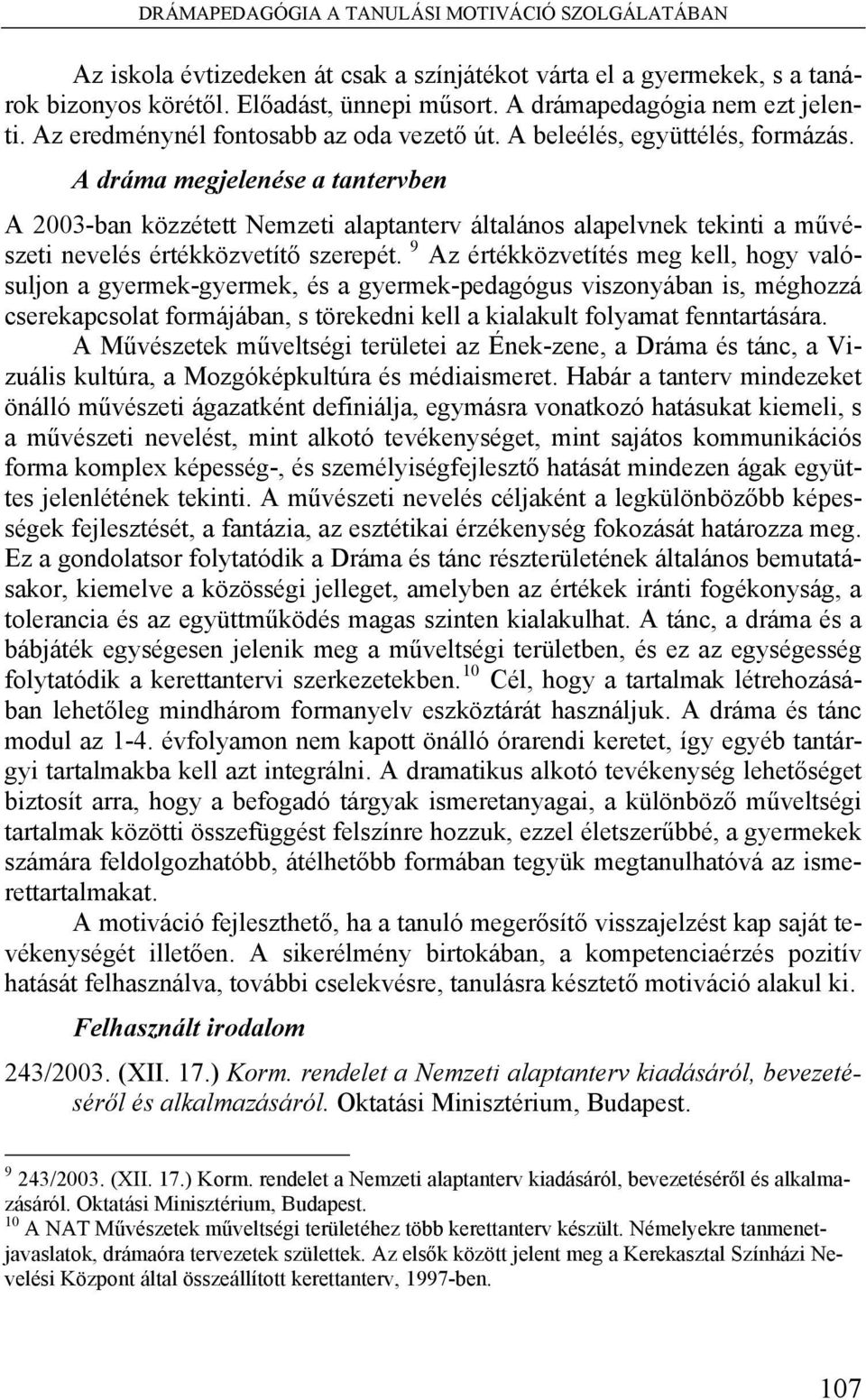 A dráma megjelenése a tantervben A 2003-ban közzétett Nemzeti alaptanterv általános alapelvnek tekinti a művészeti nevelés értékközvetítő szerepét.